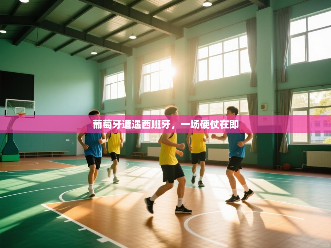 葡萄牙遭遇西班牙，一场硬仗在即  第2张